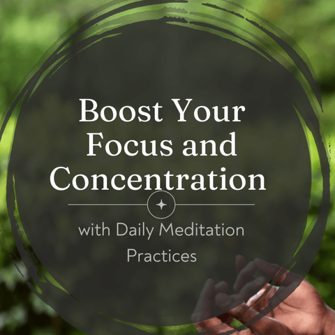 Boost Your Focus and Concentration with Daily Meditation Practices